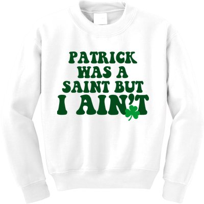 Patrick Was A Saint But I Aint Funny St Patricks Day Kids Sweatshirt