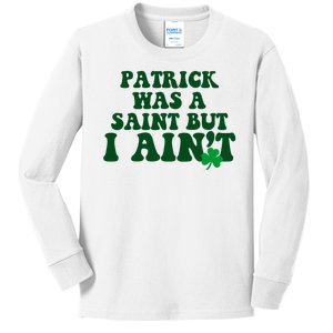 Patrick Was A Saint But I Aint Funny St Patricks Day Kids Long Sleeve Shirt