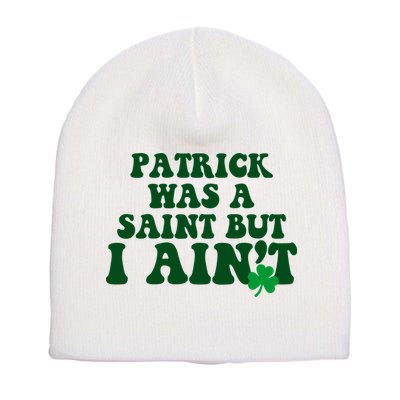 Patrick Was A Saint But I Aint Funny St Patricks Day Short Acrylic Beanie