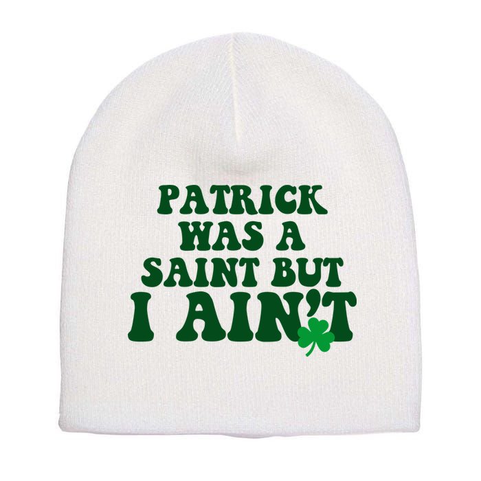 Patrick Was A Saint But I Aint Funny St Patricks Day Short Acrylic Beanie