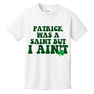 Patrick Was A Saint But I Aint Funny St Patricks Day Kids T-Shirt