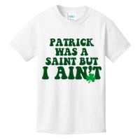 Patrick Was A Saint But I Aint Funny St Patricks Day Kids T-Shirt