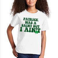 Patrick Was A Saint But I Aint Funny St Patricks Day Kids T-Shirt