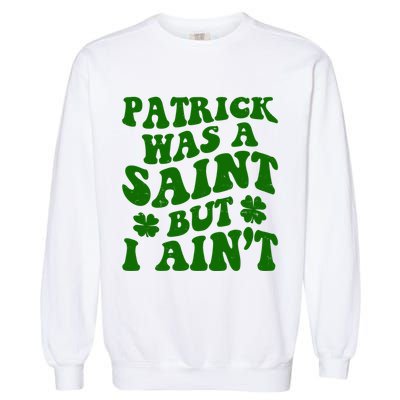 Patrick Was A Saint Funny St Patricks Day Garment-Dyed Sweatshirt