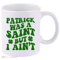 Patrick Was A Saint Funny St Patricks Day 11oz C Handle Ceramic Mug
