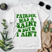 Patrick Was A Saint Funny St Patricks Day Premium T-Shirt