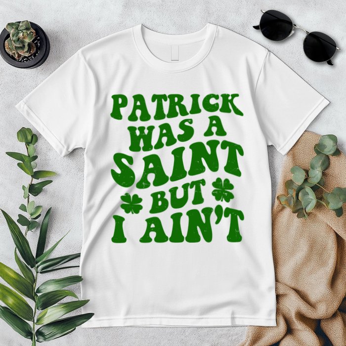 Patrick Was A Saint Funny St Patricks Day Premium T-Shirt