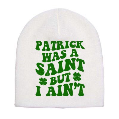 Patrick Was A Saint Funny St Patricks Day Short Acrylic Beanie
