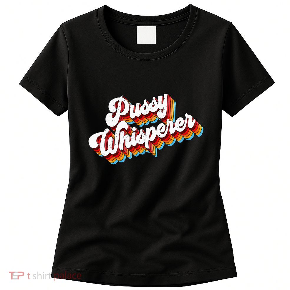 Pussy Whisperer Adult Jokes Retro Womens T-Shirt