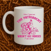 Patriarchy Wasnt About Horses I Lost Interest Ken Mojo Dojo Casa Hous Mug
