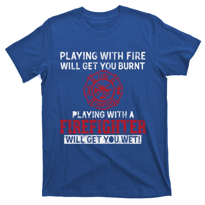 Playing With A Firefighter Will Get You Wet Gift For Fire Gift T-Shirt