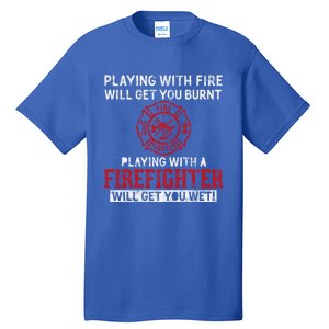 Playing With A Firefighter Will Get You Wet Gift For Fire Gift Tall T-Shirt