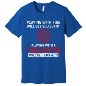 Playing With A Firefighter Will Get You Wet Gift For Fire Gift Premium T-Shirt