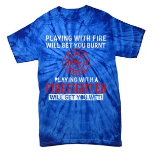 Playing With A Firefighter Will Get You Wet Gift For Fire Gift Tie-Dye T-Shirt