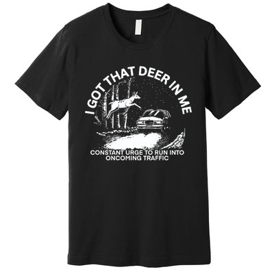 Punk With A Camera I Got That Deer In με Constant Urge To Run Into Oncoming Traf Premium T-Shirt