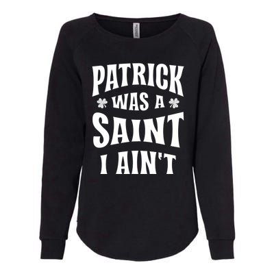 Patrick Was A Saint But I Ain't St Patricks Day Womens California Wash Sweatshirt