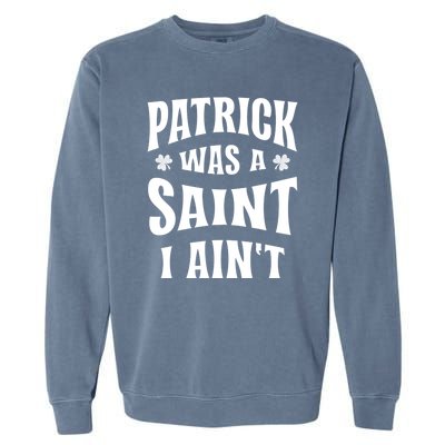 Patrick Was A Saint But I Ain't St Patricks Day Garment-Dyed Sweatshirt