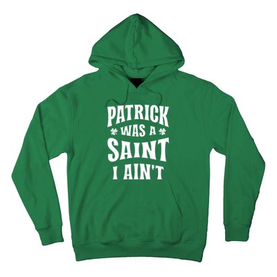 Patrick Was A Saint But I Ain't St Patricks Day Hoodie