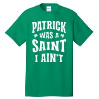 Patrick Was A Saint But I Ain't St Patricks Day Tall T-Shirt