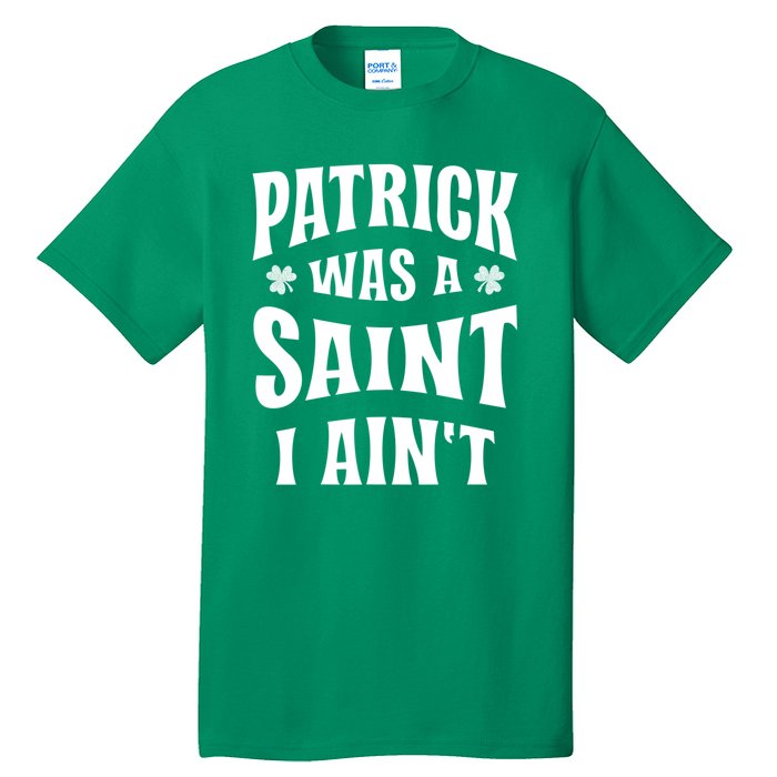 Patrick Was A Saint But I Ain't St Patricks Day Tall T-Shirt