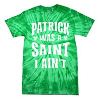 Patrick Was A Saint But I Ain't St Patricks Day Tie-Dye T-Shirt