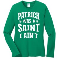 Patrick Was A Saint But I Ain't St Patricks Day Ladies Long Sleeve Shirt