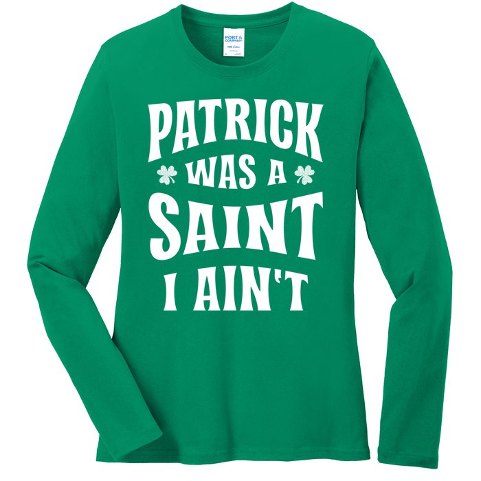 Patrick Was A Saint But I Ain't St Patricks Day Ladies Long Sleeve Shirt