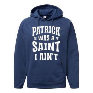 Patrick Was A Saint But I Ain't St Patricks Day Performance Fleece Hoodie