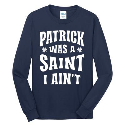 Patrick Was A Saint But I Ain't St Patricks Day Tall Long Sleeve T-Shirt