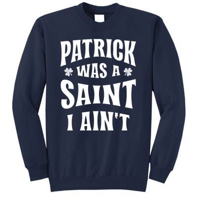 Patrick Was A Saint But I Ain't St Patricks Day Tall Sweatshirt