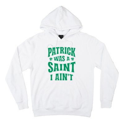 Patrick Was A Saint But I Ain't St Patricks Day Hoodie