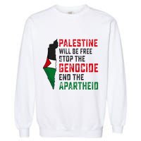 Palestine Will Be Free Stop The Genocide End The Apartheid Garment-Dyed Sweatshirt