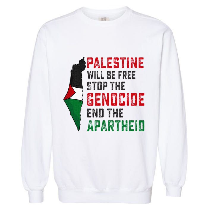 Palestine Will Be Free Stop The Genocide End The Apartheid Garment-Dyed Sweatshirt