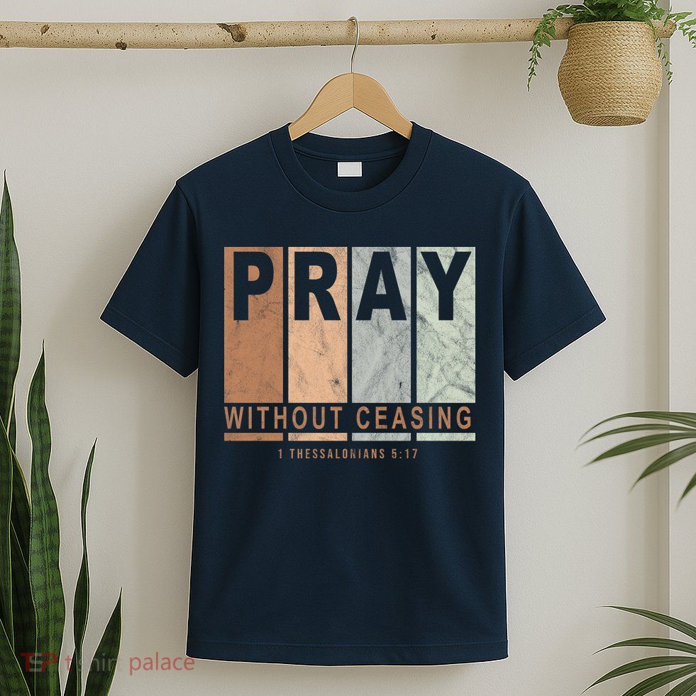 Pray Without Ceasing Thessalonians 5:17 T-Shirt