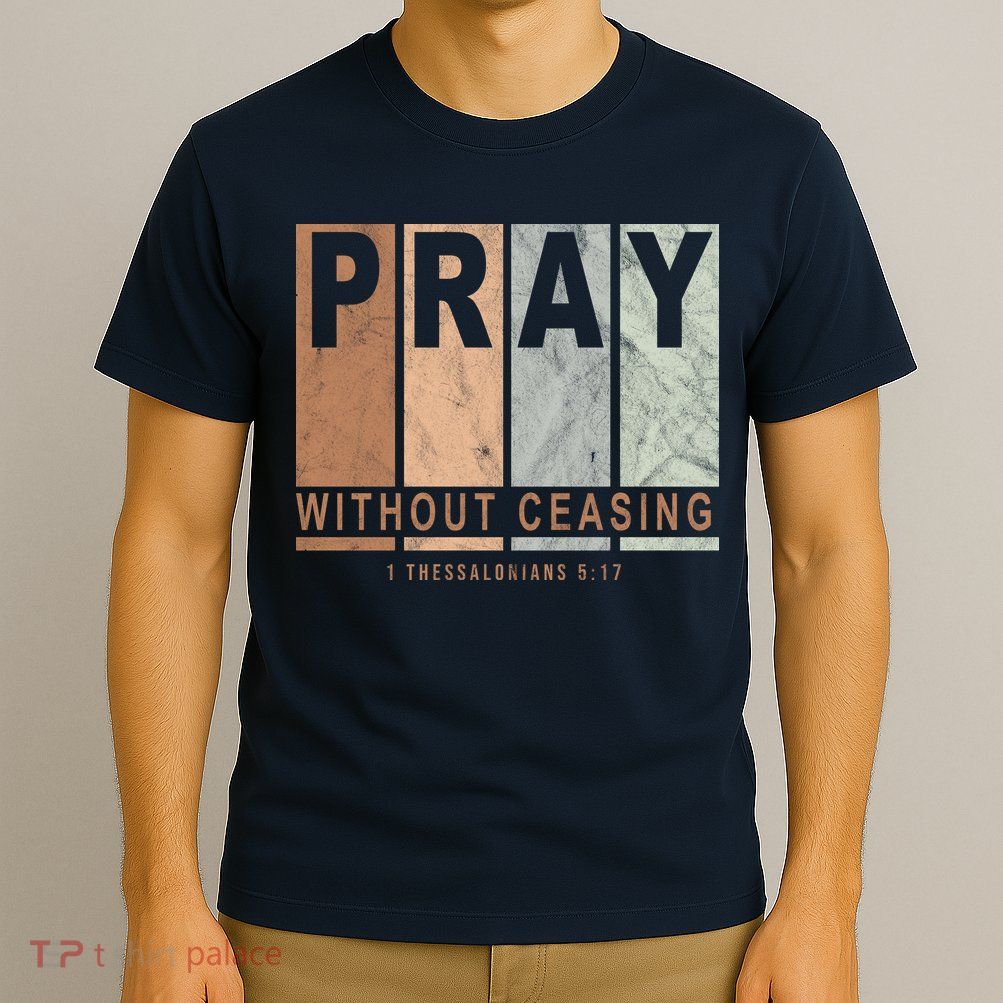 Pray Without Ceasing Thessalonians 5:17 T-Shirt