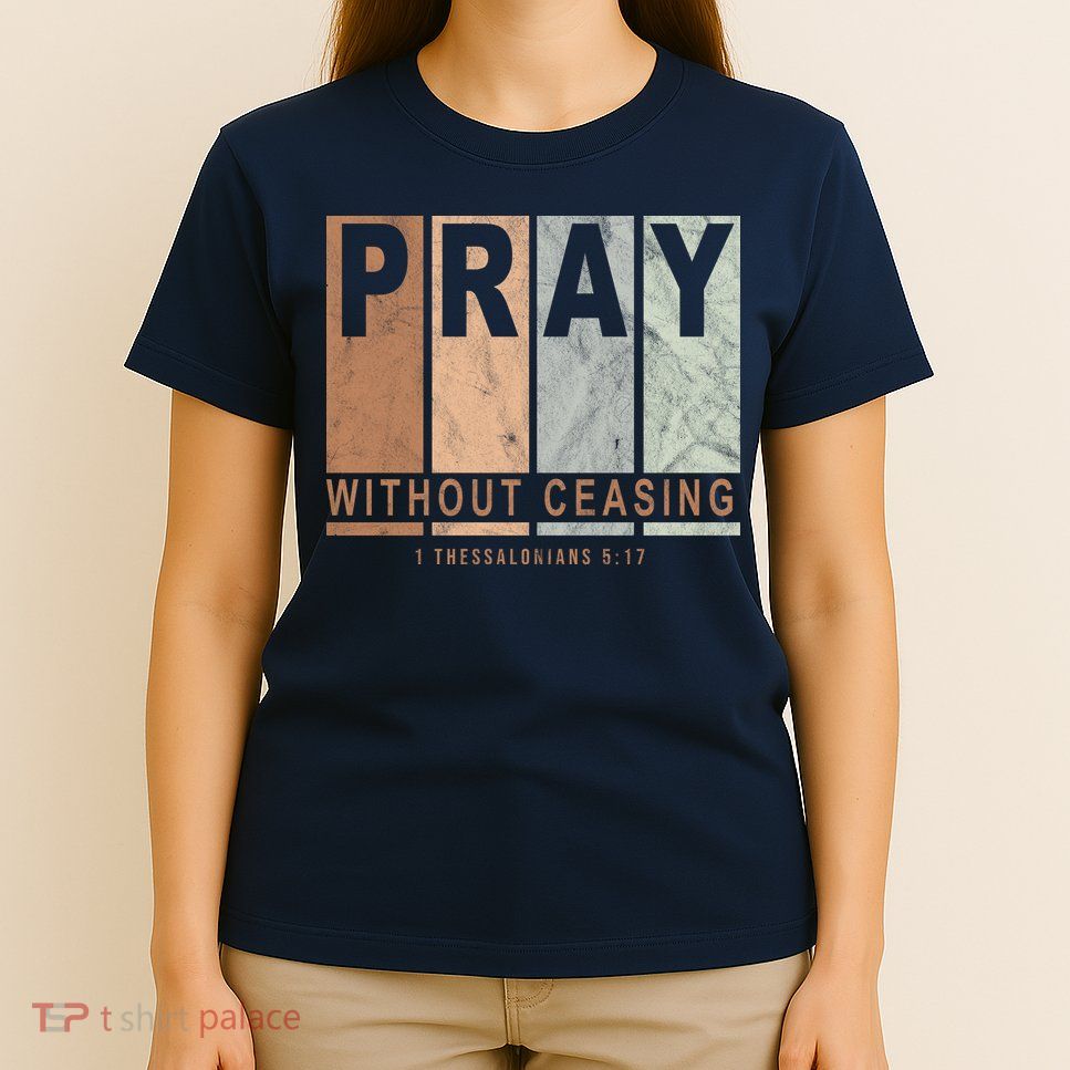 Pray Without Ceasing Thessalonians 5:17 T-Shirt