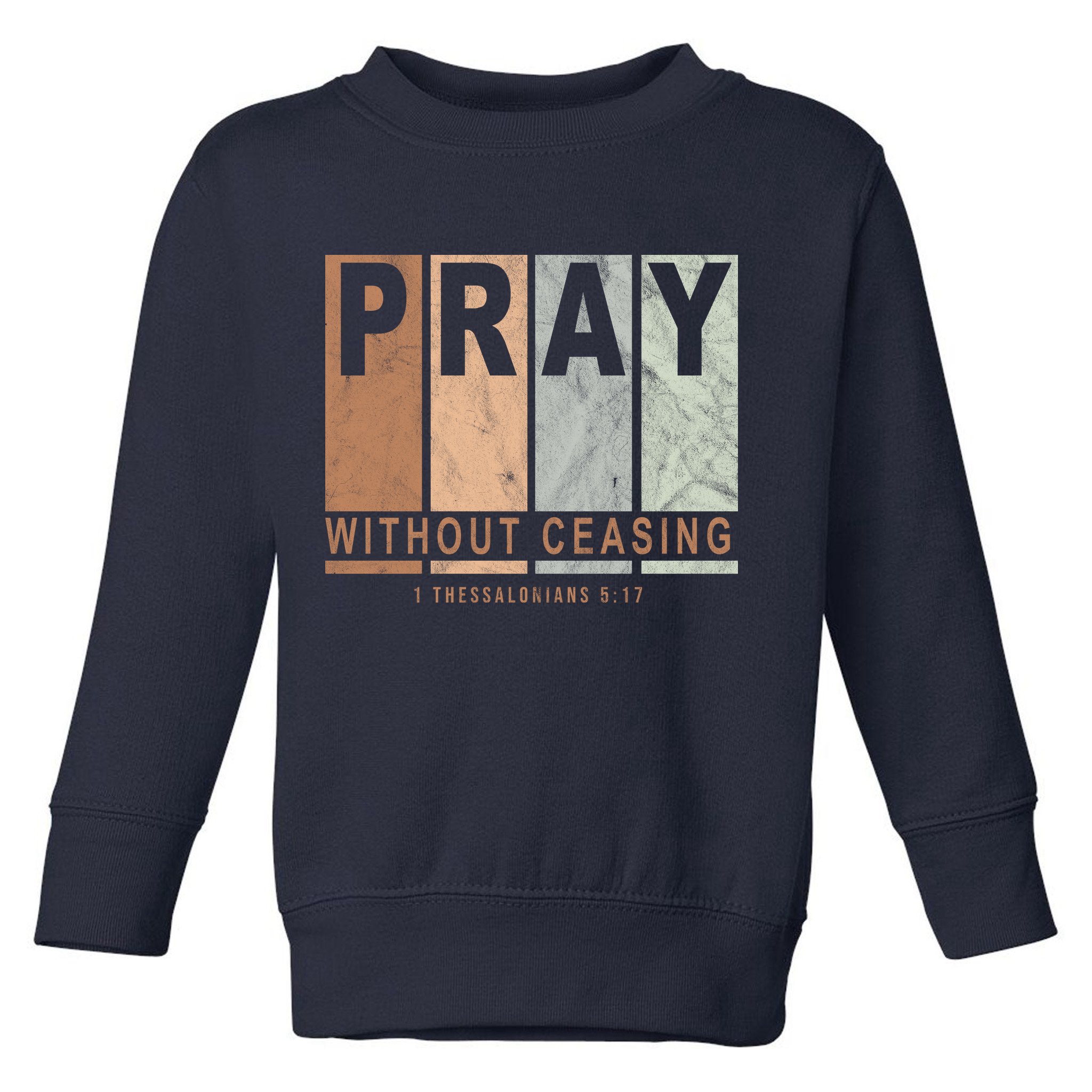 Pray Without Ceasing Thessalonians 5:17 Toddler Sweatshirt