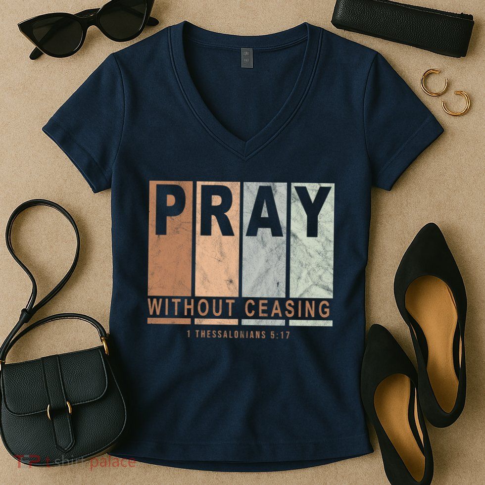 Pray Without Ceasing Thessalonians 5:17 Women's V-Neck T-Shirt