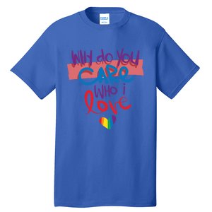 Pride Why Do You Care Who I Love Lgbt Great Gift Tall T-Shirt