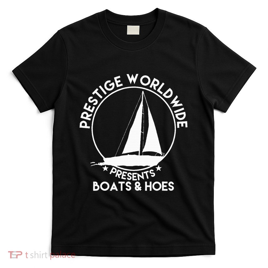 Prestige Worldwide Funny Cool Boats And Hoes T-Shirt