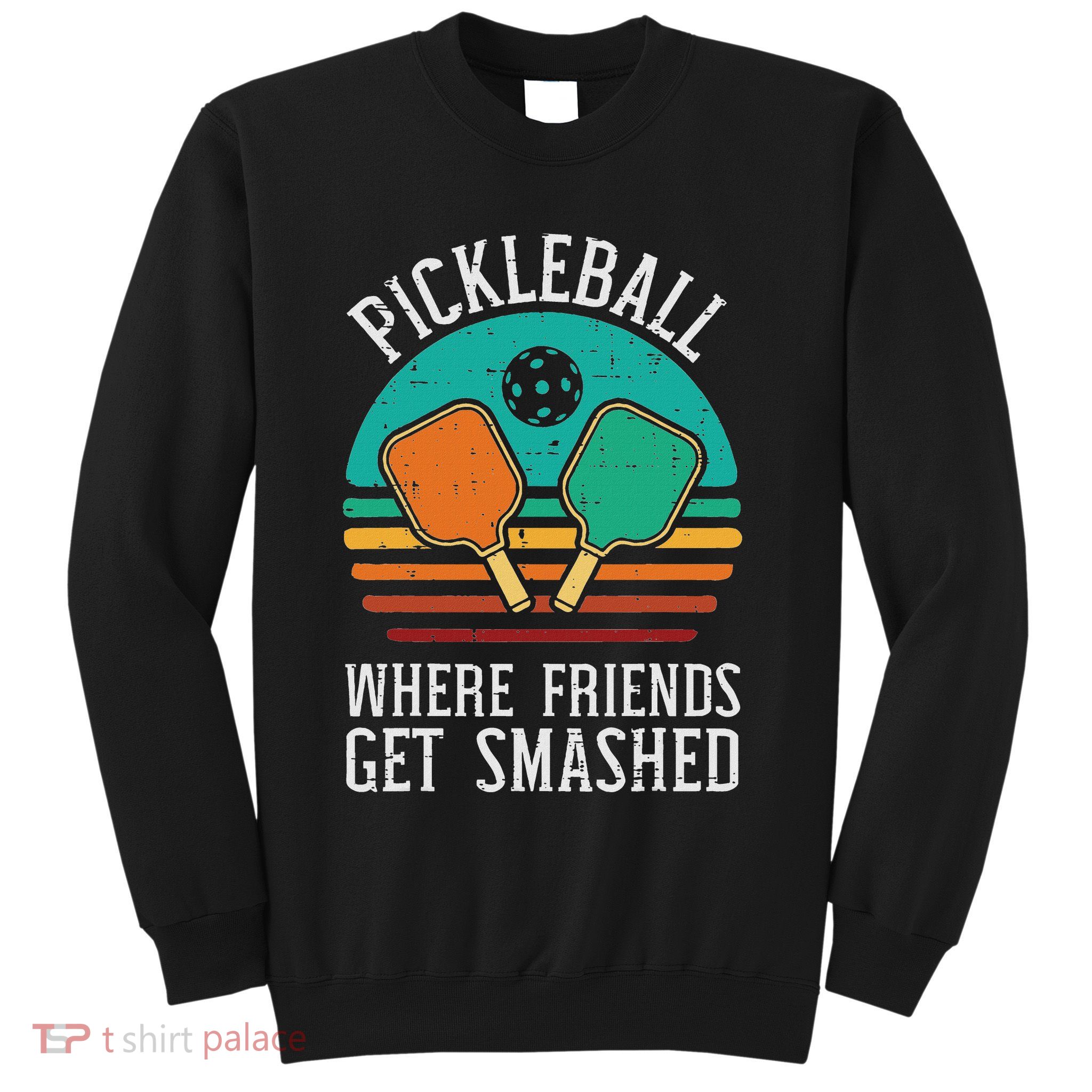 Pickleball Where Friends Get Smashed Pickle Ball Men Women Sweatshirt