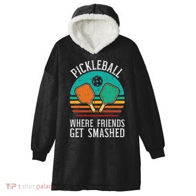 Pickleball Where Friends Get Smashed Pickle Ball Men Women Hooded Wearable Blanket