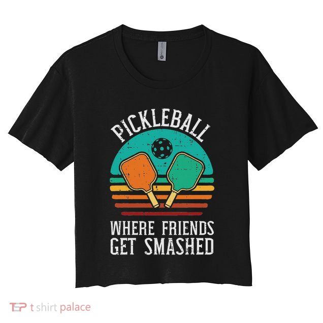 Pickleball Where Friends Get Smashed Pickle Ball Men Women Crop Top