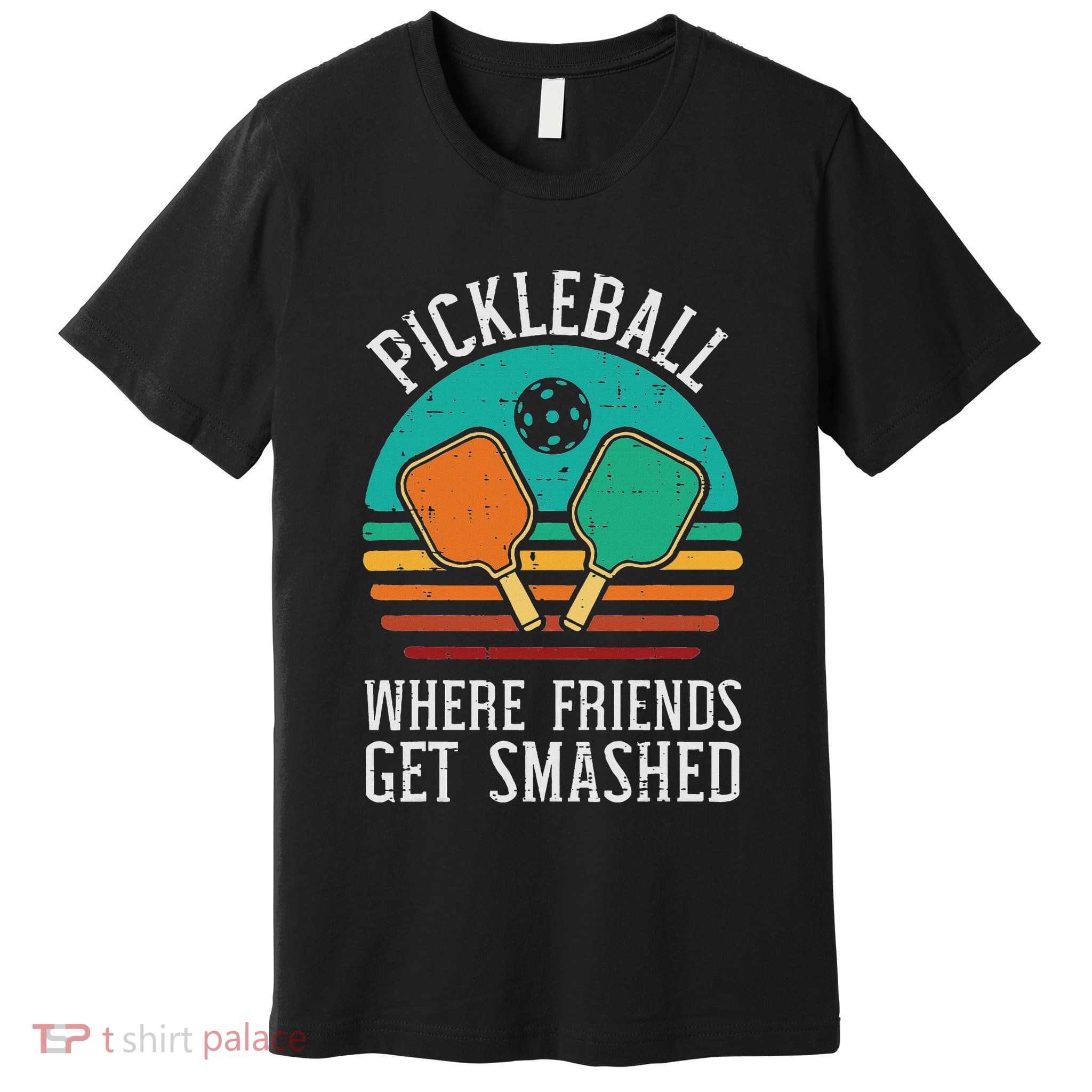 Pickleball Where Friends Get Smashed Pickle Ball Premium T-Shirt