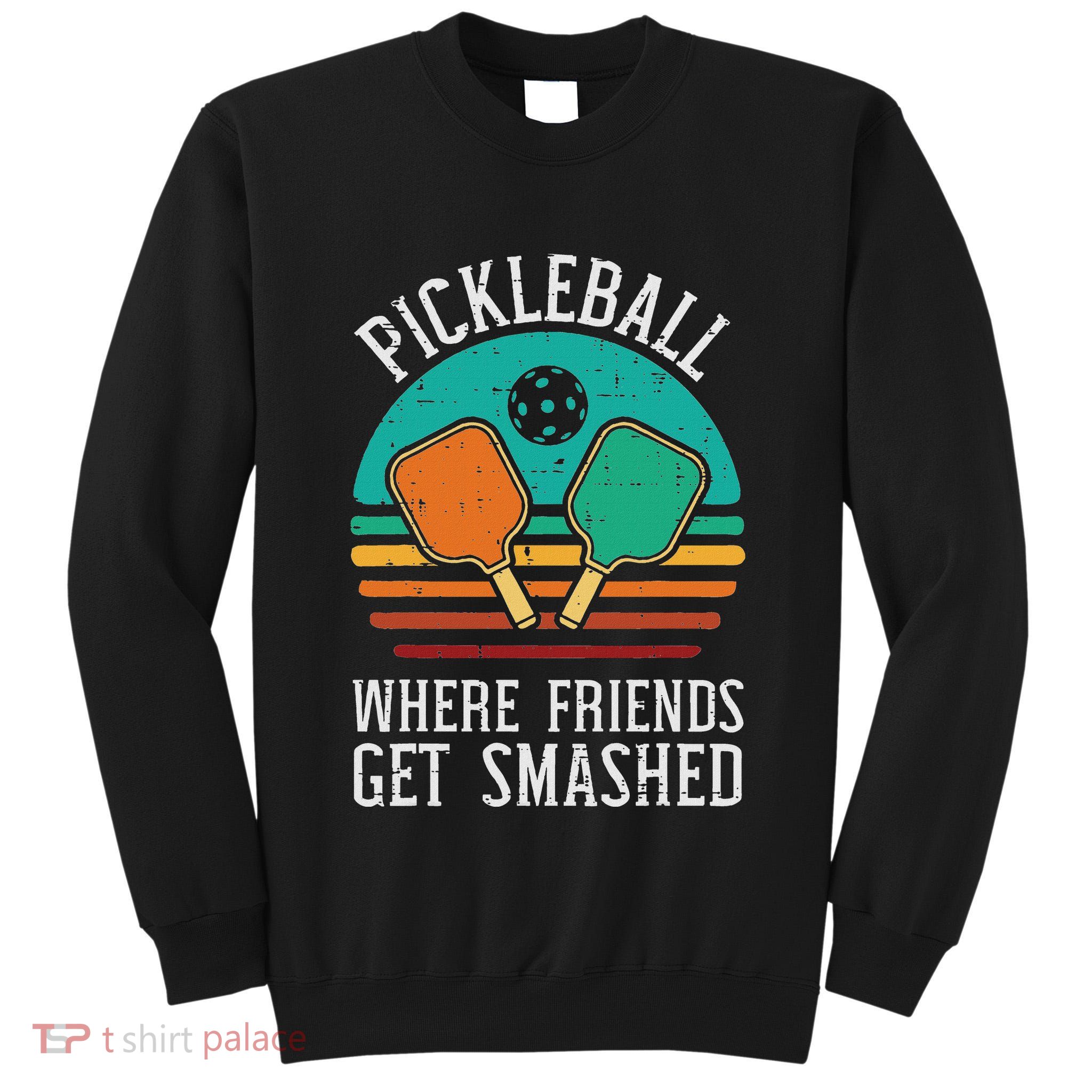 Pickleball Where Friends Get Smashed Pickle Ball Tall Sweatshirt