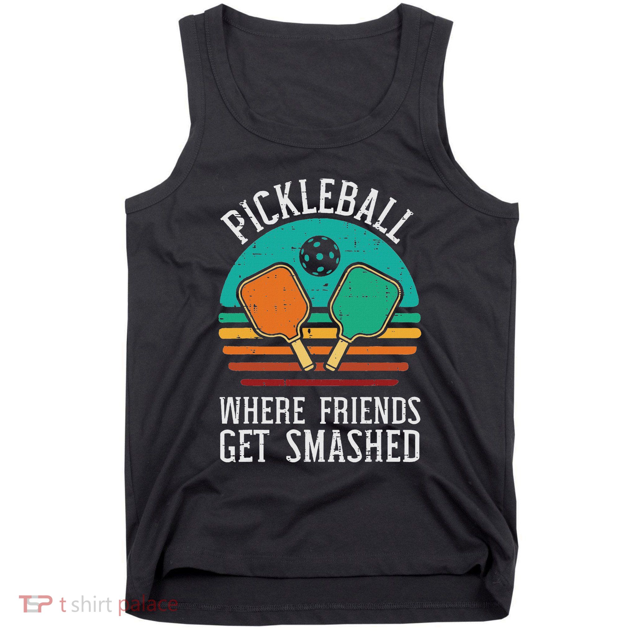 Pickleball Where Friends Get Smashed Pickle Ball Tank Top