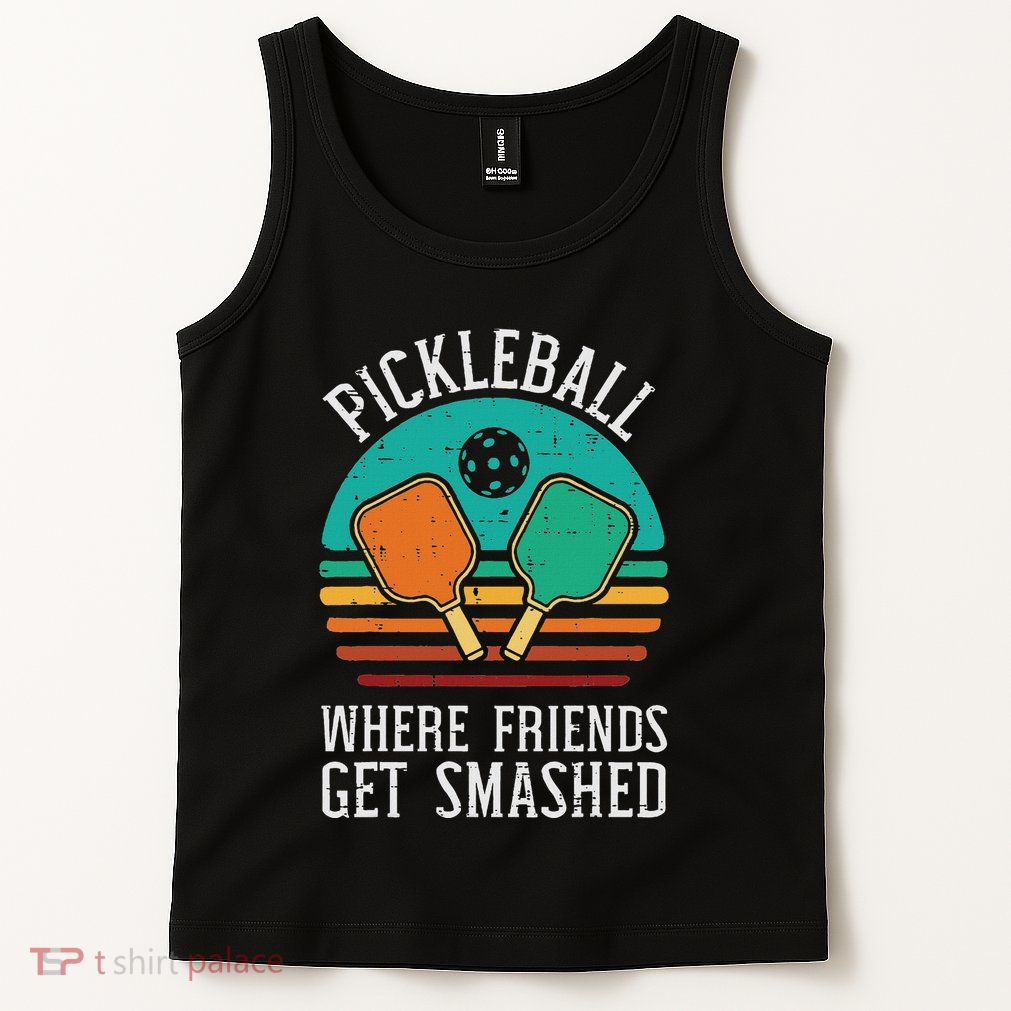 Pickleball Where Friends Get Smashed Pickle Ball Tank Top