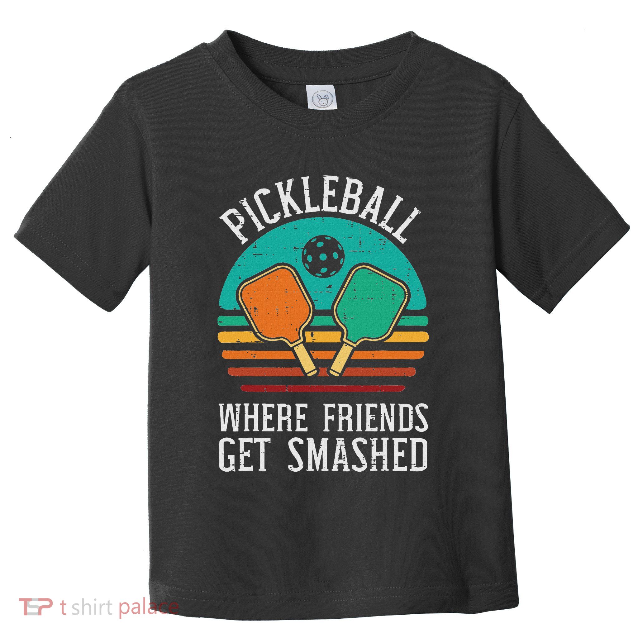 Pickleball Where Friends Get Smashed Pickle Ball Toddler T-Shirt