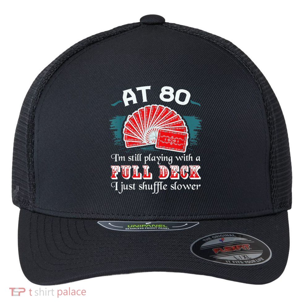 Playing With Full Deck 80th Birthday Eighty Years Old Cards Flexfit Unipanel Trucker Cap