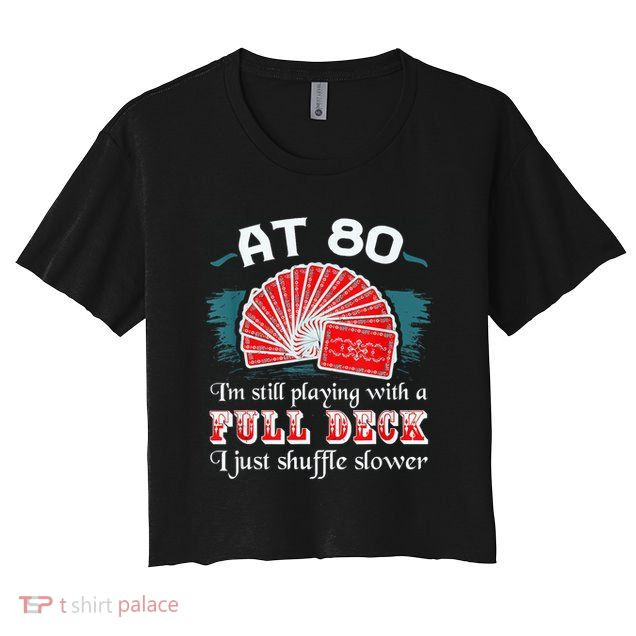 Playing With Full Deck 80th Birthday Eighty Years Old Cards Crop Top